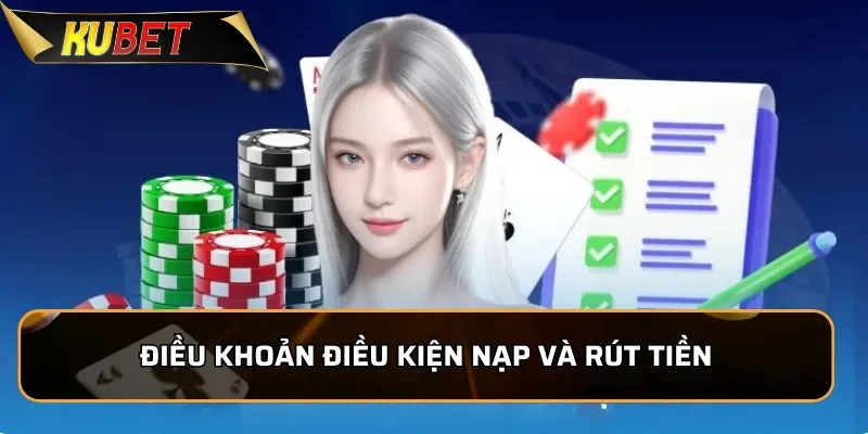 Điều khoản điều kiện liên quan đến nạp và rút tiền