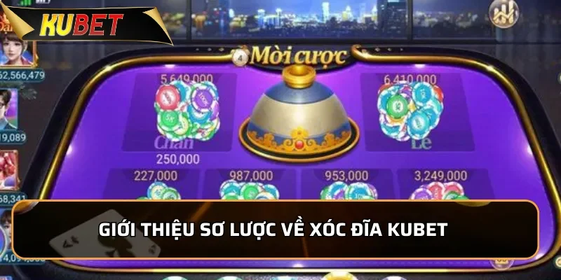 Giới thiệu sơ lược về xóc đĩa KUBET được ưa chuộng
