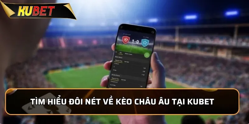 Tìm hiểu đôi nét về kèo Châu Âu tại KUBET